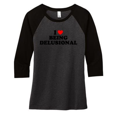 I Love Being Delusional Funny Quote I Heart Being Delusional Women's Tri-Blend 3/4-Sleeve Raglan Shirt