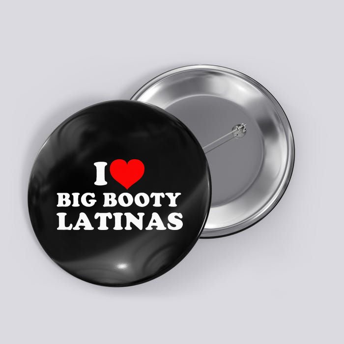 I Love Big Booty Latinas Button