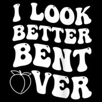 I Look Better Bent Over Funny I Look Better Bent Over Button