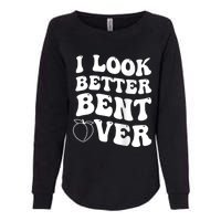 I Look Better Bent Over Funny I Look Better Bent Over Womens California Wash Sweatshirt