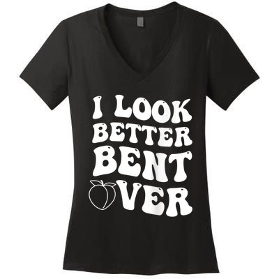 I Look Better Bent Over Funny I Look Better Bent Over Women's V-Neck T-Shirt