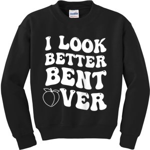 I Look Better Bent Over Funny I Look Better Bent Over Kids Sweatshirt