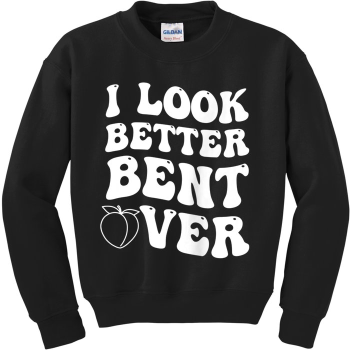 I Look Better Bent Over Funny I Look Better Bent Over Kids Sweatshirt