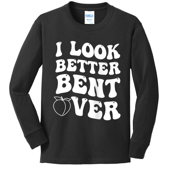 I Look Better Bent Over Funny I Look Better Bent Over Kids Long Sleeve Shirt