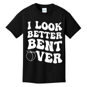 I Look Better Bent Over Funny I Look Better Bent Over Kids T-Shirt