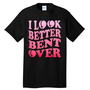 I Look Better Bent Over Peach Booty Funny Groovy ON BACK Tall T-Shirt