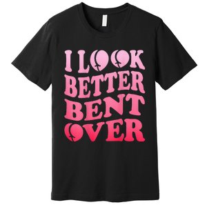 I Look Better Bent Over Peach Booty Funny Groovy ON BACK Premium T-Shirt