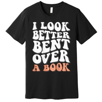 I Look Better Bent Over A Book Premium T-Shirt