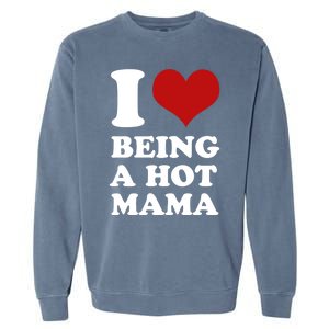 I Love Being A Hot Mama Funny Sayings Great Gift Garment-Dyed Sweatshirt