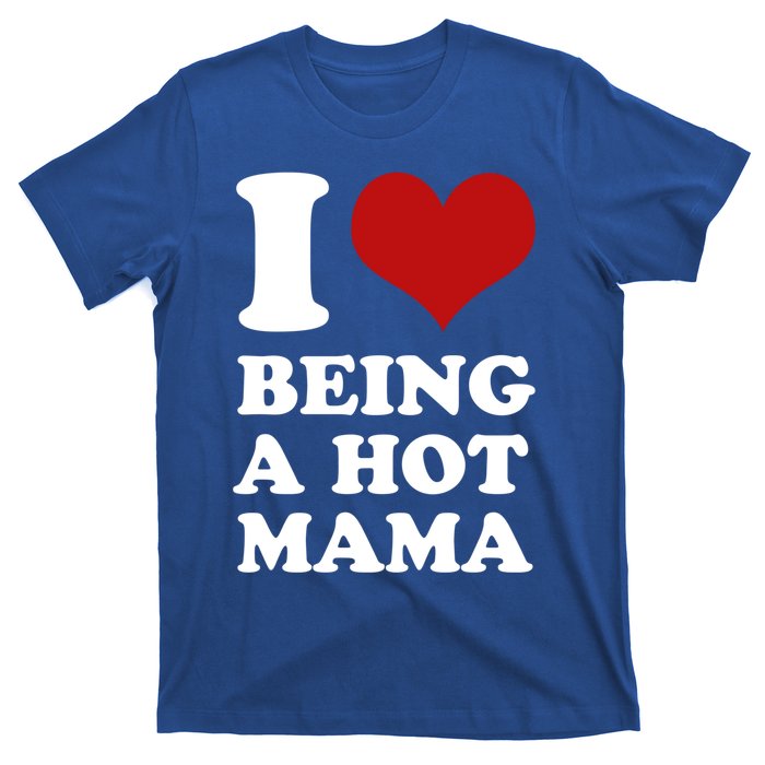 I Love Being A Hot Mama Funny Sayings Great Gift T-Shirt