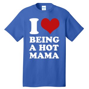 I Love Being A Hot Mama Funny Sayings Great Gift Tall T-Shirt