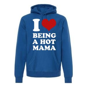 I Love Being A Hot Mama Funny Sayings Great Gift Premium Hoodie