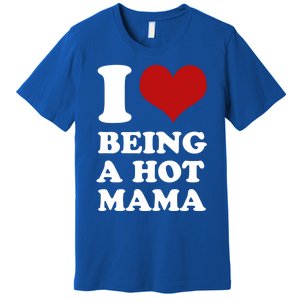 I Love Being A Hot Mama Funny Sayings Great Gift Premium T-Shirt