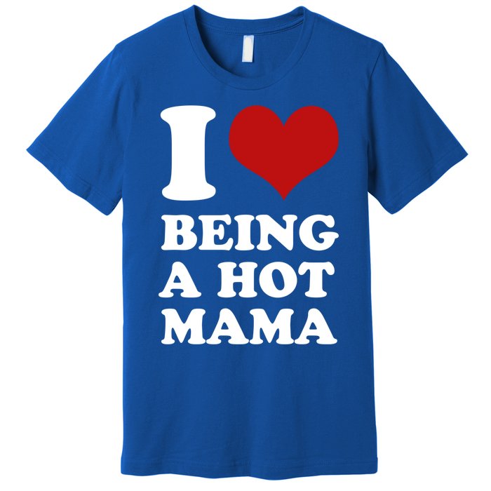 I Love Being A Hot Mama Funny Sayings Great Gift Premium T-Shirt