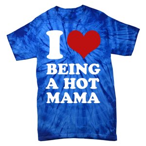 I Love Being A Hot Mama Funny Sayings Great Gift Tie-Dye T-Shirt