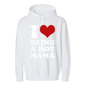 I Love Being A Hot Mama Funny Sayings Great Gift Garment-Dyed Fleece Hoodie