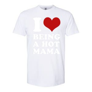 I Love Being A Hot Mama Funny Sayings Great Gift Softstyle CVC T-Shirt