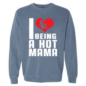 I Love Being A Hot Mama Gift In Heart Great Gift Garment-Dyed Sweatshirt