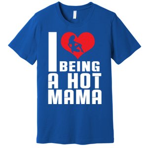 I Love Being A Hot Mama Gift In Heart Great Gift Premium T-Shirt