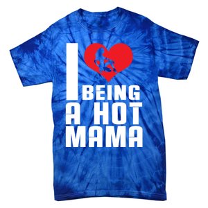 I Love Being A Hot Mama Gift In Heart Great Gift Tie-Dye T-Shirt