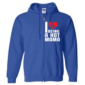 I Love Being A Hot Mama Gift In Heart Great Gift Full Zip Hoodie