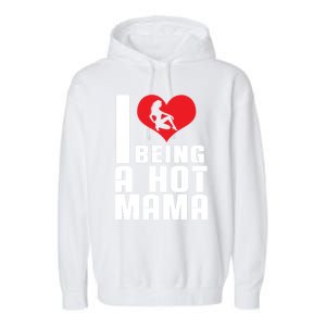 I Love Being A Hot Mama Gift In Heart Great Gift Garment-Dyed Fleece Hoodie