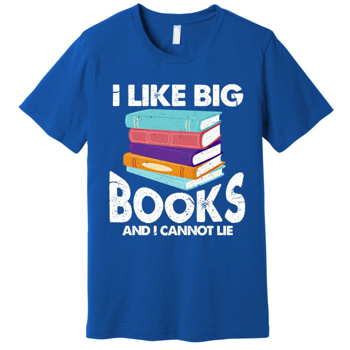 I Like Big Books And I Cannot Lie Funny Bookworm Cool Gift Premium T-Shirt