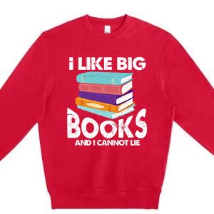 I Like Big Books And I Cannot Lie Funny Bookworm Cool Gift Premium Crewneck Sweatshirt