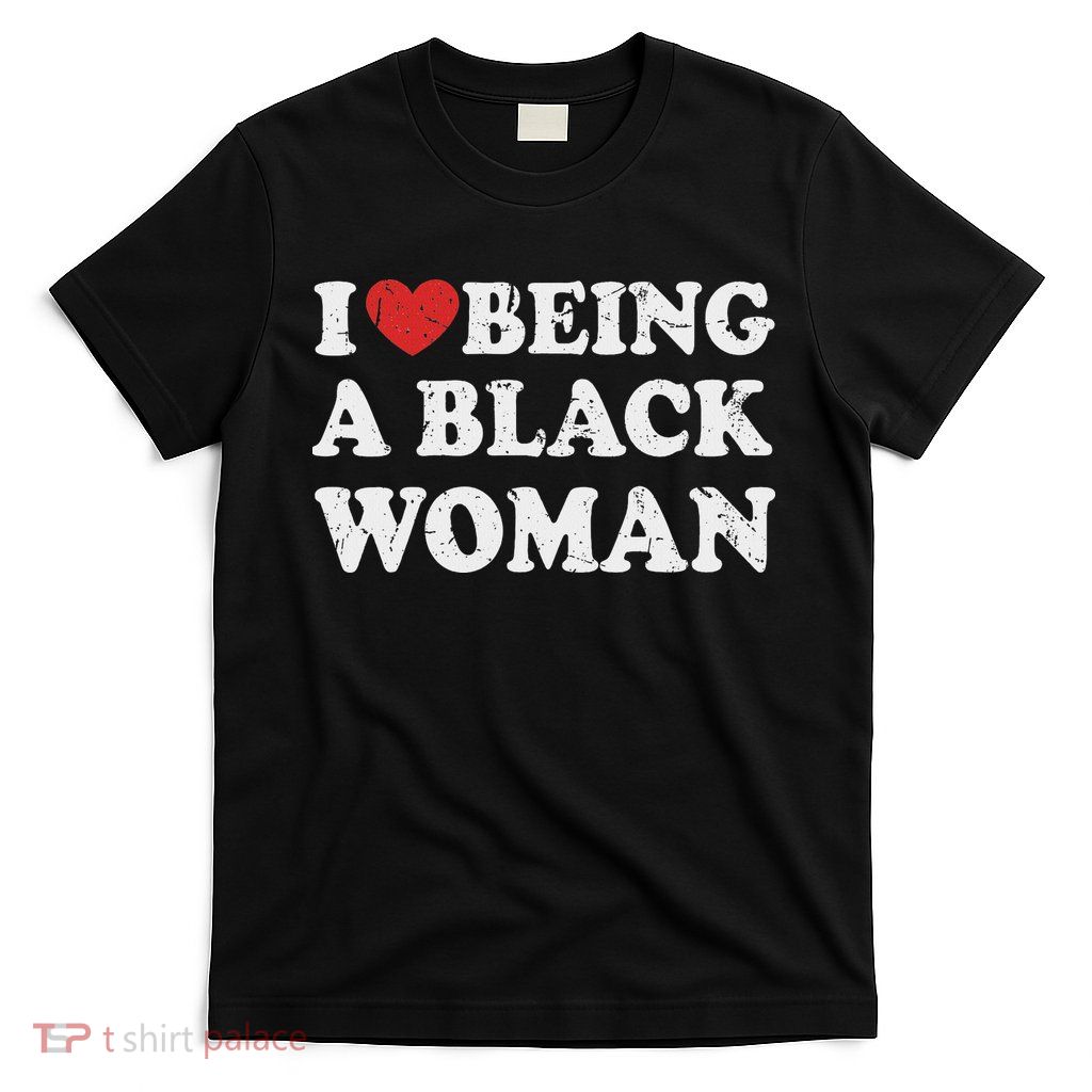 I Love Being Black Woman, I Like To Be Black Woman T-Shirt