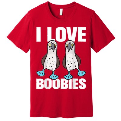 I Love Boobies Blue Footed Boobie Bird Funny Gift For Birdwatchers Premium T-Shirt