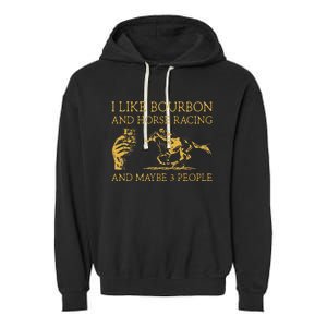 I Like Bourbon And Horse Racing And Maybe 3 People lover Garment-Dyed Fleece Hoodie