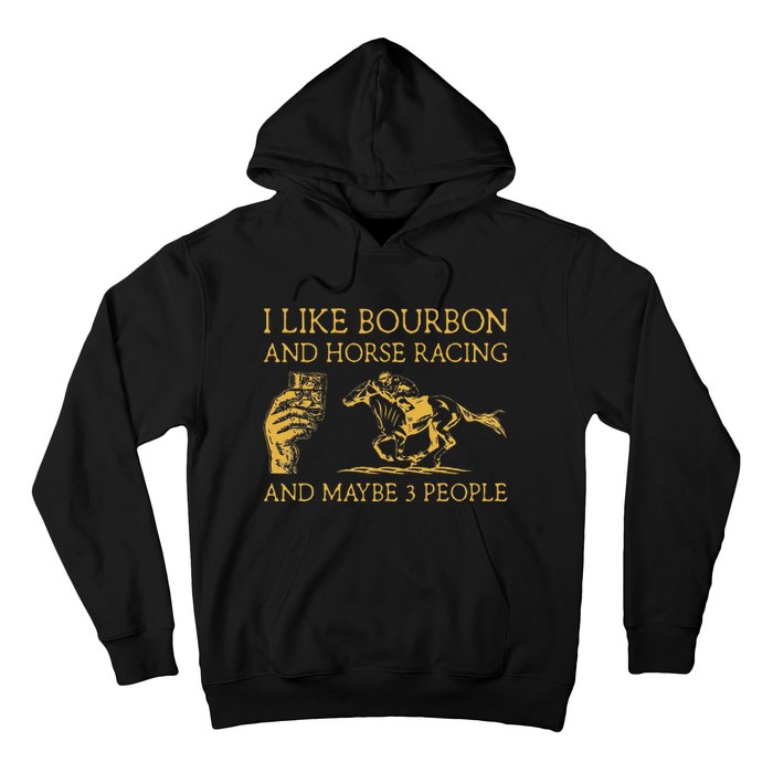 I Like Bourbon And Horse Racing And Maybe 3 People lover Hoodie