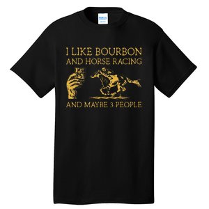 I Like Bourbon And Horse Racing And Maybe 3 People lover Tall T-Shirt