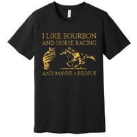 I Like Bourbon And Horse Racing And Maybe 3 People lover Premium T-Shirt