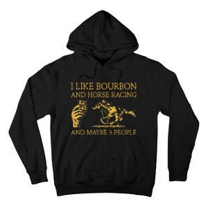 I Like Bourbon And Horse Racing And Maybe 3 People lover Tall Hoodie