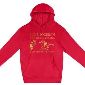 I Like Bourbon And Horse Racing And Maybe 3 People lover Premium Pullover Hoodie