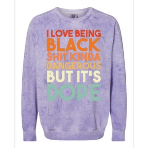 I Love Being Black Shit Kinda Dangerous But It's Dope Colorblast Crewneck Sweatshirt