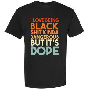 I Love Being Black Shit Kinda Dangerous But It's Dope Garment-Dyed Heavyweight T-Shirt