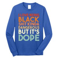 I Love Being Black Shit Kinda Dangerous But It's Dope Long Sleeve Shirt