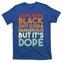 I Love Being Black Shit Kinda Dangerous But It's Dope T-Shirt