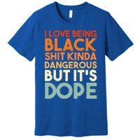 I Love Being Black Shit Kinda Dangerous But It's Dope Premium T-Shirt