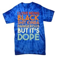 I Love Being Black Shit Kinda Dangerous But It's Dope Tie-Dye T-Shirt