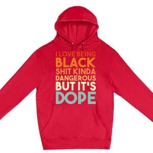 I Love Being Black Shit Kinda Dangerous But It's Dope Premium Pullover Hoodie