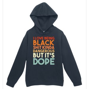 I Love Being Black Shit Kinda Dangerous But It's Dope Urban Pullover Hoodie