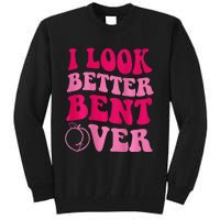 I Look Better Bent Over Tall Sweatshirt