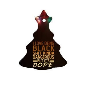 I Love Being Black Shit Kinda Dangerous But It's Dope Retro Ceramic Tree Ornament