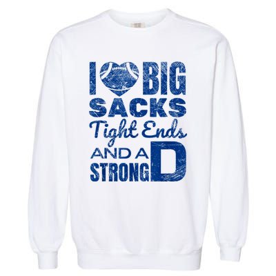 I Love Big Sacks Tight Ends And Strong D Funny Football Garment-Dyed Sweatshirt