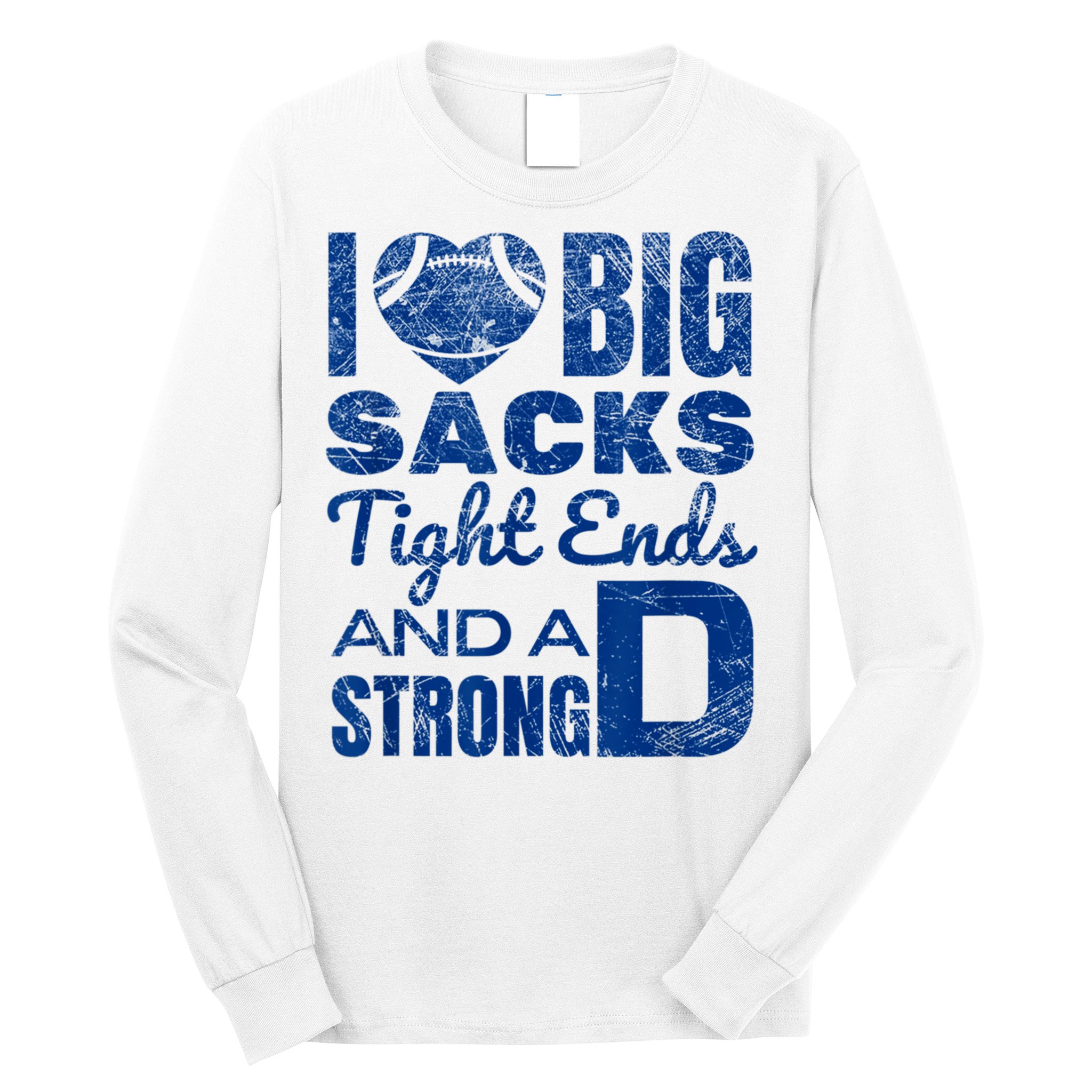I Love Big Sacks Tight Ends And Strong D Funny Football Long Sleeve Shirt