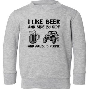 I Like Beer And Side By Side And Maybe 3 People Sxs Utv Toddler Sweatshirt