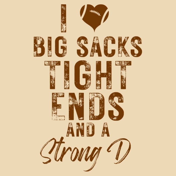 I Love Big Sacks Tight Ends A Strong D Funny Bag